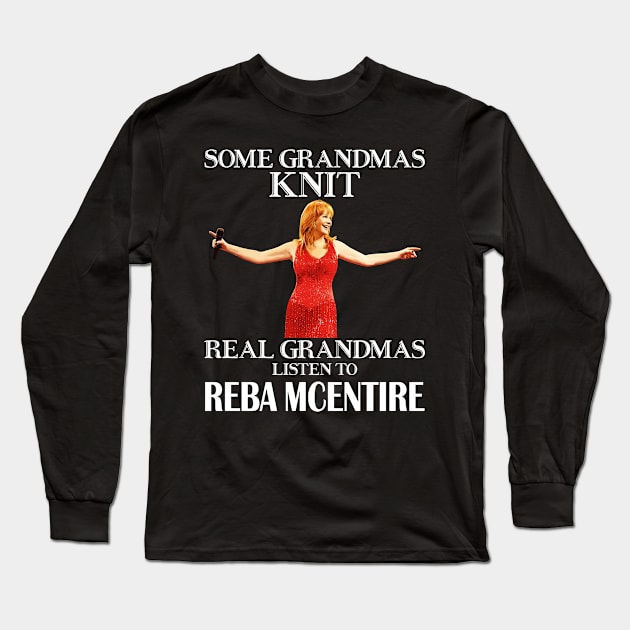 Some Grandmas Knit Real Grandmas Listen to Reba McEntire Long Sleeve T-Shirt by Vapool